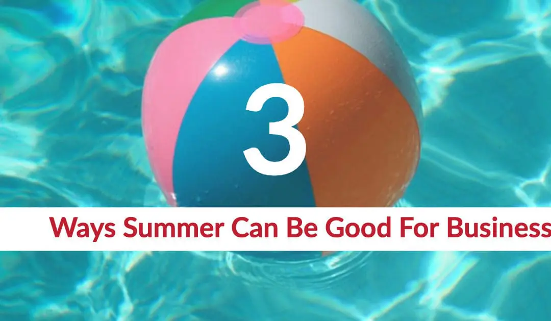 Three Ways Summer Can Be Good For Business